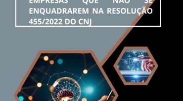 O prejuizo que sofrerão as empresas que não se enquadrarem na resolução 455/2022 do CNJ.